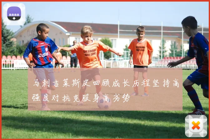 马刺吉莱斯皮回顾成长历程坚持高强度对抗克服身高劣势